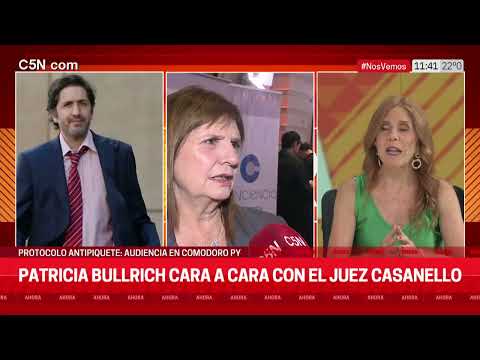 PATRICIA BULLRICH CARA a CARA con el JUEZ CASANELLO por su PROTOCOLO ANTIPIQUETE