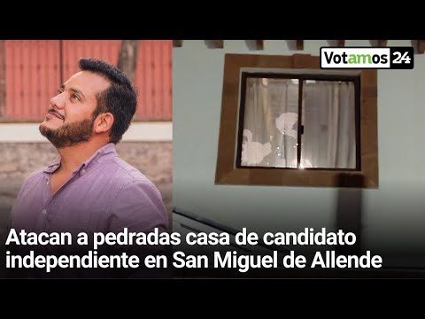 Atacan a pedradas casa de Raúl Ramírez Riba candidato independiente en San Miguel de Allende