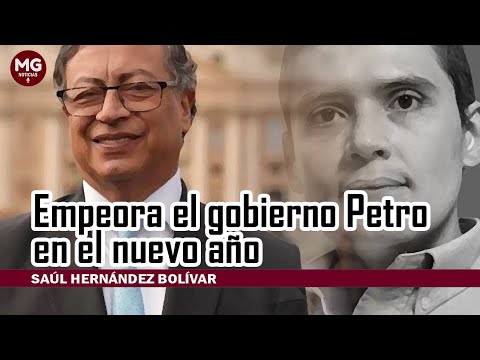 EMPEORA EL GOBIERNO PETRO EN EL NUEVO AÑO  SAÚL HERNÁNDEZ BOLÍVAR