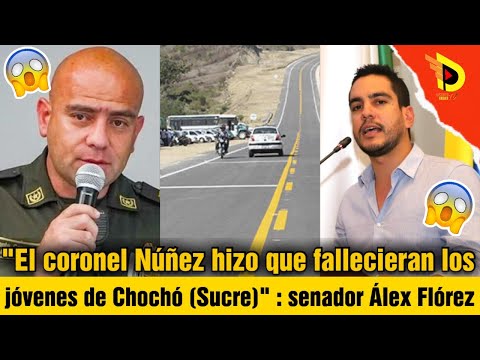 El coronel Núñez hizo que fallecieran los jóvenes de Chochó (Sucre) : senador Álex Flórez