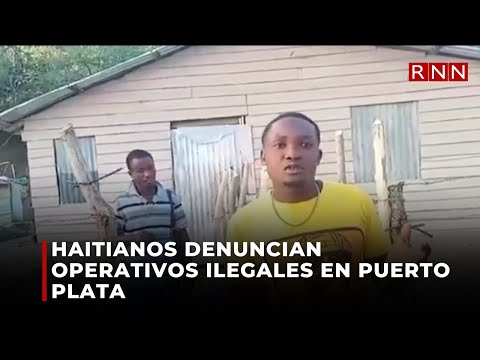 Haitianos denuncian los tienen en zozobra en Puerto Plata