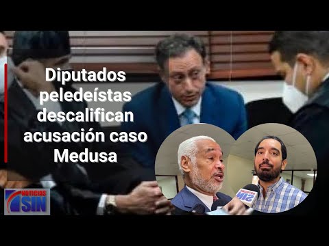 Diputados peledeístas descalifican acusación caso Medusa