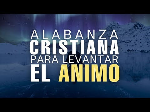 Música CRISTIANA Para Levantar El ANIMO / Adoración Que Da FUERZAS