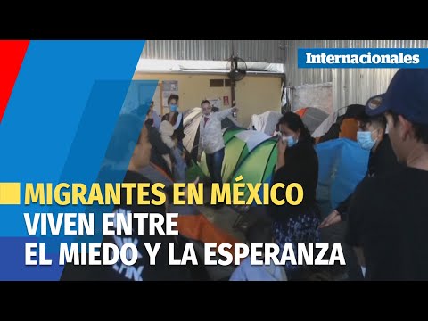 Entre el miedo y la esperanza, así viven los migrantes por restablecimiento de ''Quédate en México''