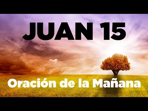 ORACION de la MAÑANA de Hoy con Juan 15 Dar Frutos Para Dios