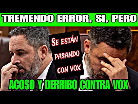 ERROR DE VOX, PERO SE ESTÁN PASANDO CON VOX, ACOSO Y DERRIBO