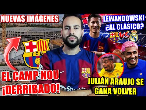 ¡FINALIZA el DERRIBO del CAMP NOU! - JULIÁN ARAUJO se GANA VOLVER - LEWANDOWSKI APUNTA a EL CLÁSICO