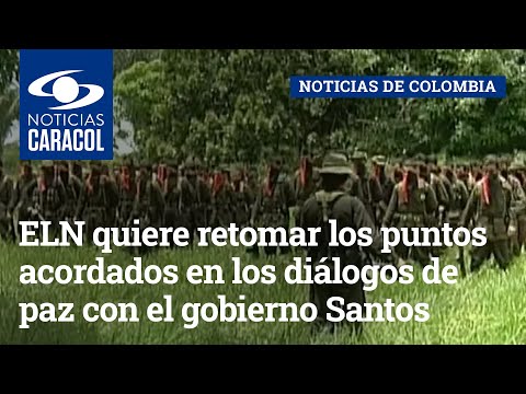 ELN quiere retomar los puntos acordados en los diálogos de paz con el gobierno Santos