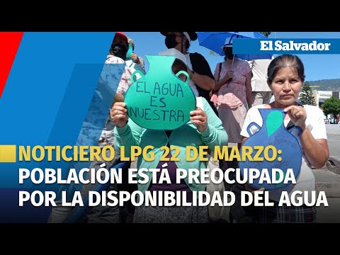 Noticiero LPG 22 de marzo: Población está preocupada por la disponibilidad del agua en El Salvador