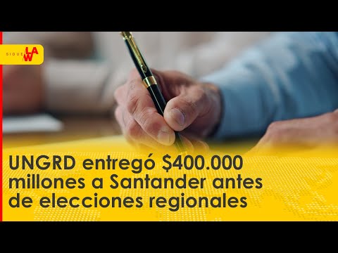 UNGRD entregó 400.000 millones de pesos a Santander antes de elecciones regionales