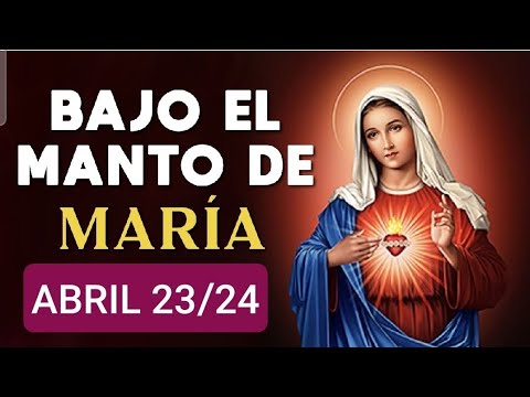 ? BAJO EL MANTO DE MARÍA.  MARTES 23 ABRIL DE 2024 ?