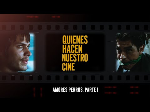 Quienes Hacen Nuestro Cine | Amores perros. Parte I