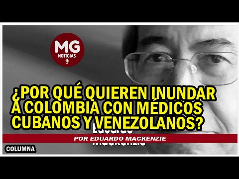 ¿POR QUÉ QUIEREN INUNDAR A COLOMBIA CON MÉDICOS CUBANOS Y VENEZOLANOS? || Por Eduardo Mackenzie