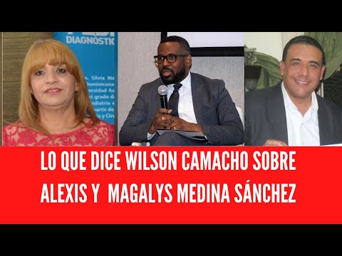 LO QUE DICE WILSON CAMACHO SOBRE ALEXIS Y  MAGALYS MEDINA SÁNCHEZ