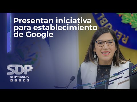 Gobierno presenta iniciativa de ley para el establecimiento de Google en El Salvador