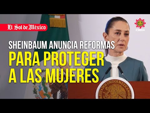 Sheinbaum anuncia paquete de 6 reformas para proteger a las mujeres