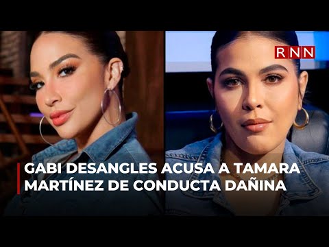 Gabi Desangles acusa a Tamara Martínez de conducta dañina