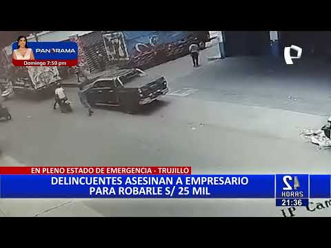 Trujillo: asesinan a empresario y le roban 25 mil soles que retiró del banco