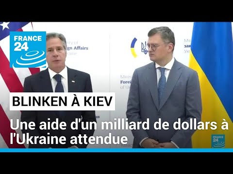 Visite d'Antony Blinken à Kiev : une aide d'un milliard de dollars à l'Ukraine attendue