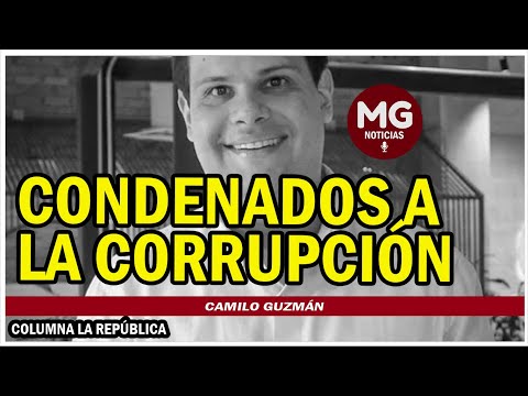 CONDENADOS A LA CORRUPCIÓN ? Columna Camilo Guzmán