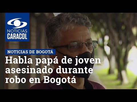 Habla papá de joven asesinado durante robo en Bogotá