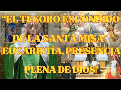 ??EL TESORO ESCONDIDO DE LA SANTA MISA -- EUCARISTÍA, PRESENCIA PLENA DE DIOS