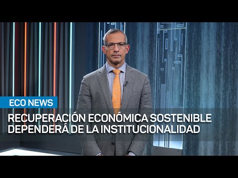 Recuperación económica sostenible dependerá de la institucionalidad | #EcoNews