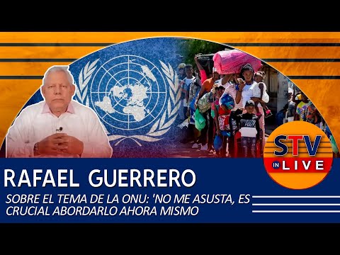 RAFAEL GUERRERO SOBRE EL TEMA DE LA ONU: 'NO ME ASUSTA, ES CRUCIAL ABORDARLO AHORA MISMO