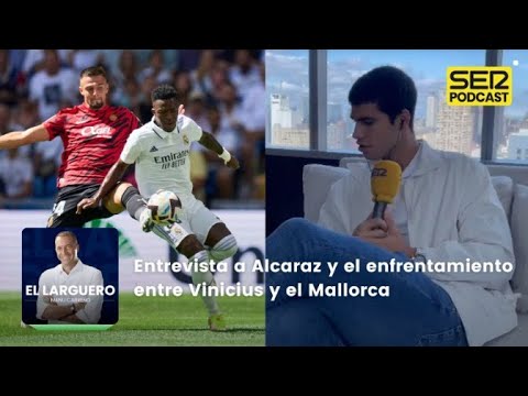 El Larguero | Entrevista a Alcaraz y el enfrentamiento entre Vinicius y el Mallorca