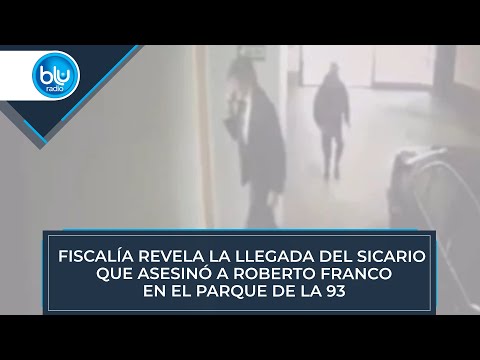 Fiscalía revela la llegada del sicario que asesinó a Roberto Franco en el Parque de la 93