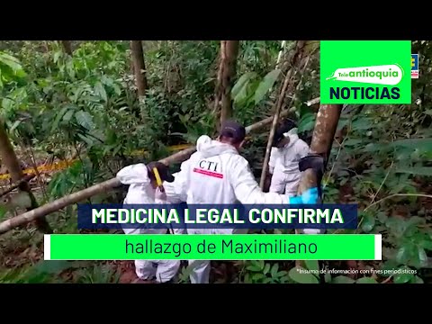 Medicina legal confirma hallazgo de Maximiliano - Teleantioquia Noticias