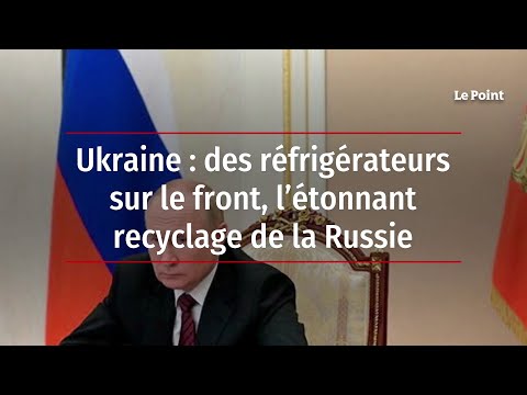 Ukraine : des réfrigérateurs sur le front, l’étonnant recyclage de la Russie