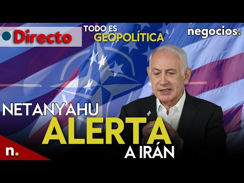 TODO ES GEOPOLÍTICA: Netanyahu alerta a Irán, Israel decide, amenaza a EEUU y ejercicios de la OTAN