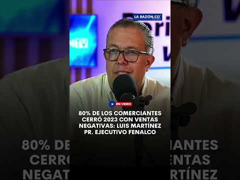 80% de los comerciantes cerro 2023 con ventas negativas: Luis Martínez PR. Ejecutivo Fenalco