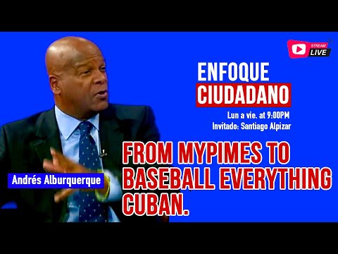 #EnVivo | #EnfoqueCiudadano con Andrés Alburquerque: From Mypimes to baseball, everything Cuban.