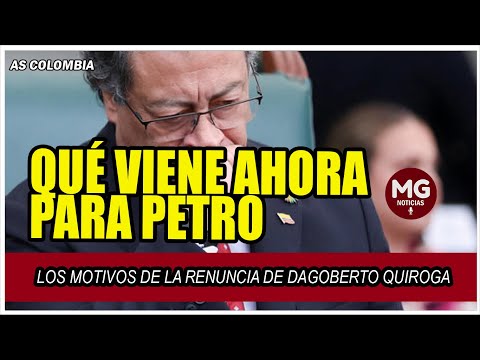 QUÉ VIENE AHORA PARA PETRO  LOS MOTIVOS DE LA RENUNCIA DE DAGOBERTO QUIROGA