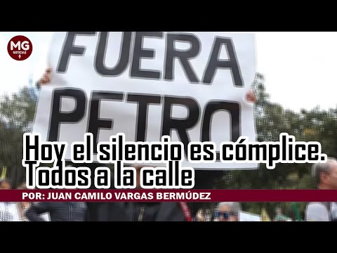 HOY EL SILENCIO ES CÓMPLICE, TODOS A LA CALLE  Por: Juan Camilo Vargas Bermúdez