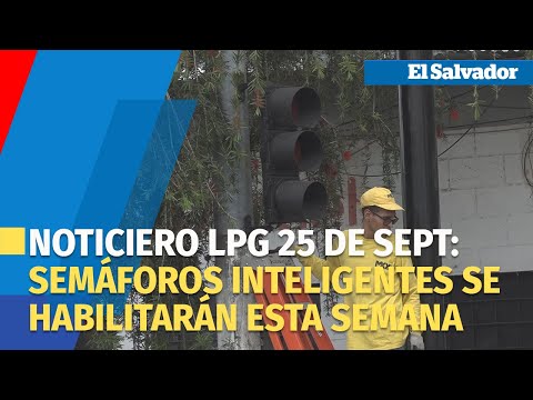 Noticiero LPG 25 de sept: semáforos inteligentes en el Salvador del Mundo se habilitarán esta semana