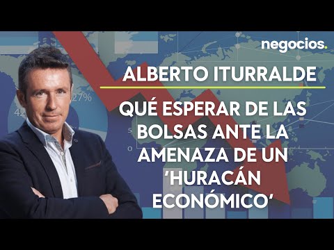 Alberto Iturralde: ¿Qué hacemos ante el “huracán económico” que amenaza las bolsas?