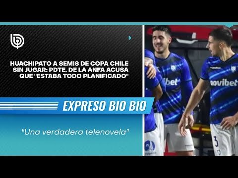 Huachipato a semis de Copa Chile sin jugar: Pdte. de la Anfa acusa que estaba todo planificado