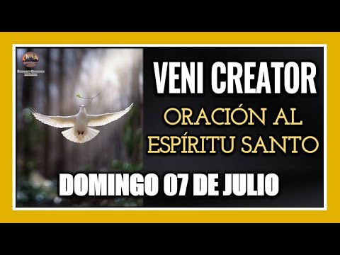 VENI CREATOR ORACIÓN AL ESPÍRITU SANTO INVOCACIÓN AL ESPÍRITU SANTO DOMINGO 07 DE JULIO DE 2024.