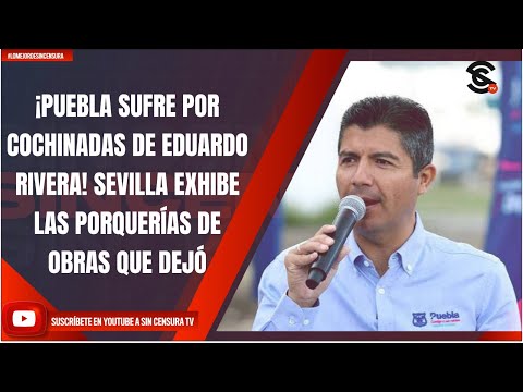 ¡PUEBLA SUFRE POR COCHINADAS DE EDUARDO RIVERA! SEVILLA EXHIBE LAS PORQUERÍAS DE OBRAS QUE DEJÓ