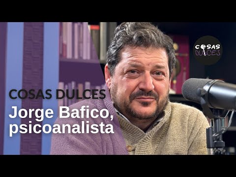 Cosas Dulces #37 - Jorge Bafico, psicoanalista: Asesinos, perversiones (y cómo procesar el duelo)