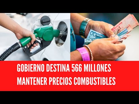 GOBIERNO DESTINA 566 MILLONES MANTENER PRECIOS COMBUSTIBLES
