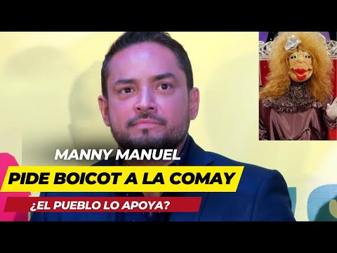 MANNY MANUEL PIDE BOICOT A LA COMAY ¿EL PUEBLO LO APOYA?