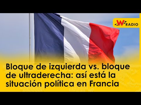 Bloque de izquierda vs. bloque de ultraderecha: así está la situación política en Francia