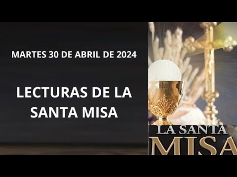 LECTURAS DE LA SANTA MISA DE HOY MARTES 30 DE ABRIL DE 2024
