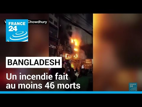 Bangladesh : un incendie, aggravé par des failles de sécurité, fait au moins 46 morts
