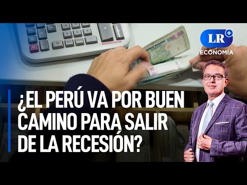 ¿El Perú va por buen camino para salir de la recesión? | LR+ Economía