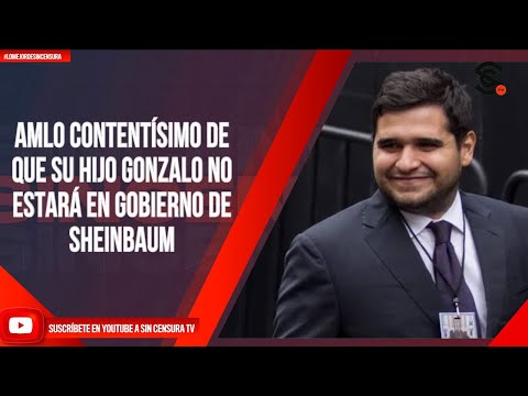 #LoMejorDeSinCensura AMLO CONTENTÍSIMO DE QUE SU HIJO GONZALO NO ESTARÁ EN GOBIERNO DE SHEINBAUM